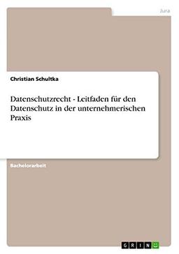 Datenschutzrecht - Leitfaden für den Datenschutz in der unternehmerischen Praxis