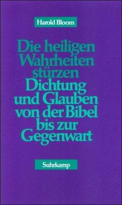 Die heiligen Wahrheiten stürzen: Dichtung und Glaube von der Bibel bis zur Gegenwart