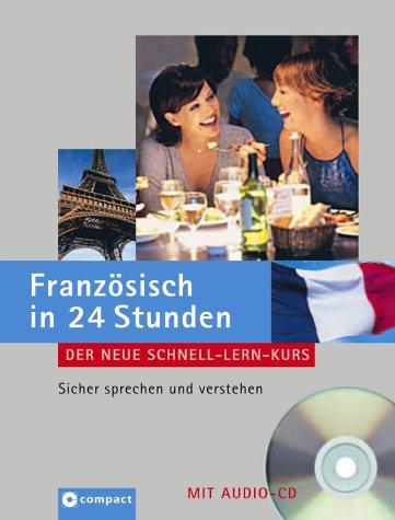 Französisch in 24 Stunden: Der neue Schnell-Lern-Kurs. Sicher sprechen und verstehen