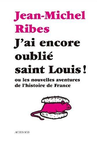 J'ai encore oublié saint Louis ! ou Les nouvelles aventures de l'histoire de France