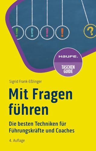 Mit Fragen führen: Die besten Techniken für Führungskräfte und Coaches (Haufe TaschenGuide)