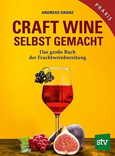 Craft Wine selbst gemacht: Das große Buch der Fruchtweinbereitung