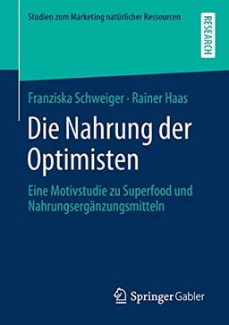 Die Nahrung der Optimisten: Eine Motivstudie zu Superfood und Nahrungsergänzungsmitteln (Studien zum Marketing natürlicher Ressourcen)