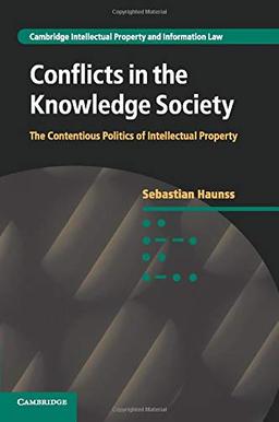 Conflicts in the Knowledge Society: The Contentious Politics of Intellectual Property (Cambridge Intellectual Property and Information Law, Band 20)