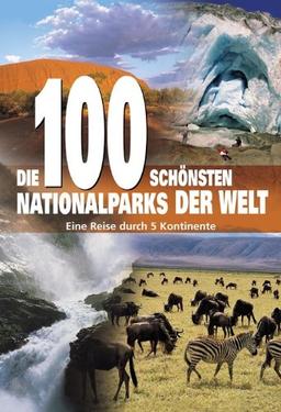 Die 100 schönsten Nationalparks der Welt: Eine Reise durch 5 Kontinente