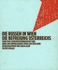 Die Russen in Wien. Die Befreiung Österreichs. Wien 1945. Augenzeugenberichte