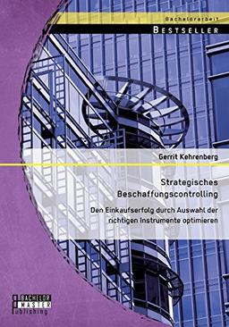 Strategisches Beschaffungscontrolling: Den Einkaufserfolg durch Auswahl der richtigen Instrumente optimieren