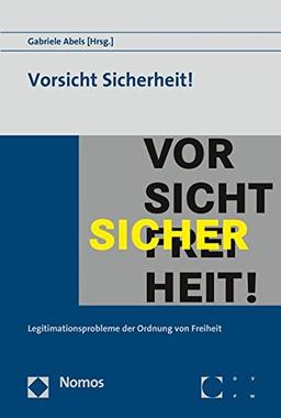 Vorsicht Sicherheit!: Legitimationsprobleme der Ordnung von Freiheit