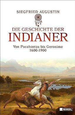 Die Geschichte der Indianer: Von Pocahontas bis Geronimo 1600-1900