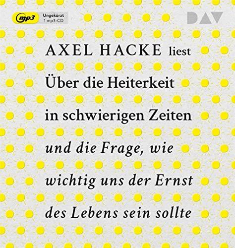 Über die Heiterkeit in schwierigen Zeiten und die Frage, wie wichtig uns der Ernst des Lebens sein sollte: Ungekürzte Autorenlesung mit Axel Hacke (1 mp3-CD)