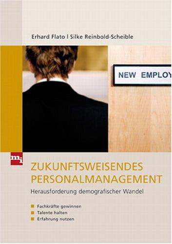 Zukunftsweisendes Personalmanagement: Herausforderung demografischer Wandel: Fachkräfte gewinnen, Talente halten und Erfahrung nutzen