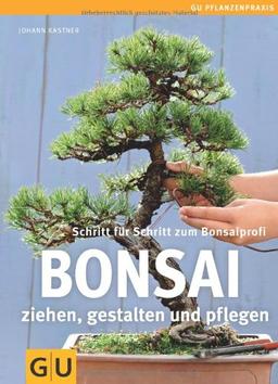 Bonsai ziehen, gestalten und pflegen: Schritt für Schritt zum Bonsaiprofi (GU PraxisRatgeber Garten)