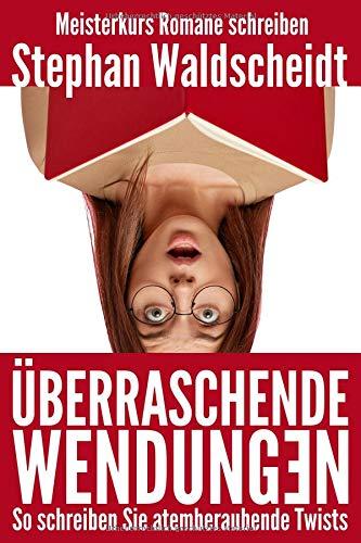 Überraschende Wendungen: So schreiben Sie atemberaubende Twists (Meisterkurs Romane schreiben)