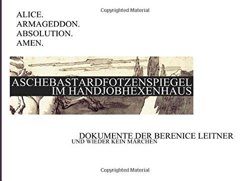 Aschebastardfotzenspiegel im Handjobhexenhaus: Dokumente der Berenice Leitner und wieder kein Märchen