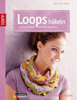 Loops häkeln: Schlauchschals, Kragen und mehr