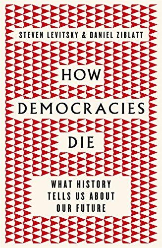 How Democracies Die: What History Tells Us About Our Future