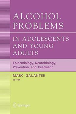 Alcohol Problems in Adolescents and Young Adults: Epidemiology. Neurobiology. Prevention. and Treatment (Recent Developments in Alcoholism, 17, Band 17)