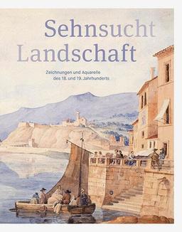 Sehnsucht Landschaft: Zeichnungen und Aquarelle des 18. und 19. Jahrhunderts