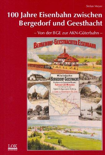 100 Jahre Eisenbahn zwischen Bergedorf und Geesthacht: Von der BGE zur AKN-Güterbahn