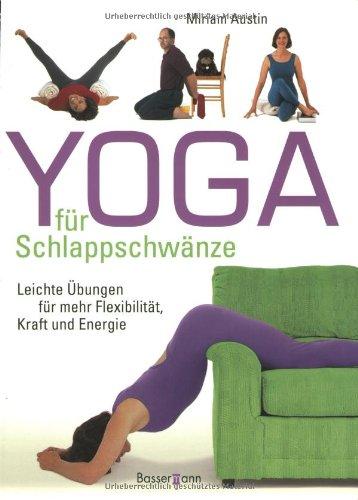 Yoga für Schlappschwänze: Leichte Übungen für mehr Flexibilität, Kraft und Energie