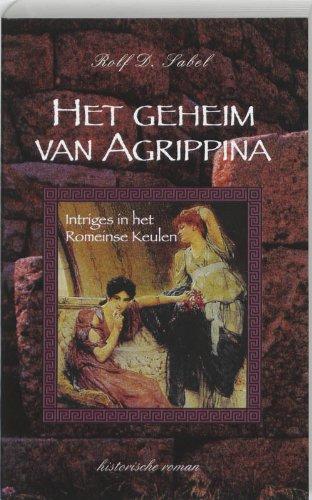 GEHEIM VAN AGRIPPINA, HET: Intriges in het Romeinse Keulen