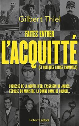 Faites entrer l'acquitté (et quelques autres criminels) : de la Belle Epoque aux années 1950, portraits de quelques condamnés et de quelques assassins qui auraient mérité de l'être