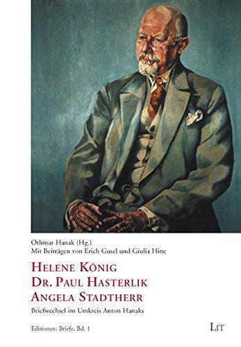 Helene König. Dr. Paul Hasterlik. Angela Stadtherr: Briefwechsel im Umkreis Anton Hanaks (Editionen: Briefe)