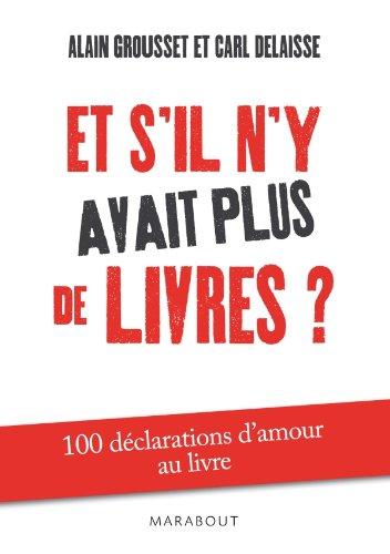 Et s'il n'y avait plus de livres ? : 100 déclarations d'amour au livre