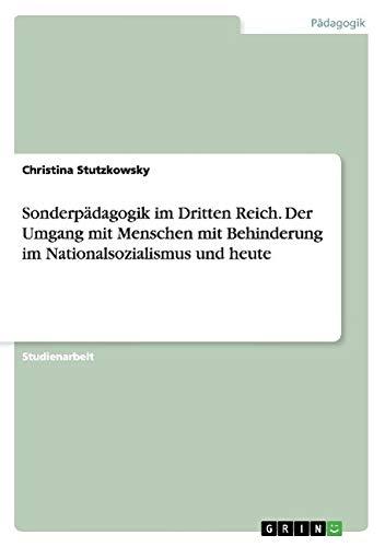 Sonderpädagogik im Dritten Reich. Der Umgang mit Menschen mit Behinderung im Nationalsozialismus und heute