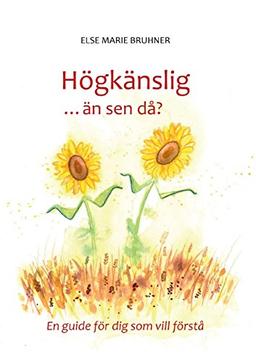 Högkänslig ... än sen då?: En guide för dig som vill förstå