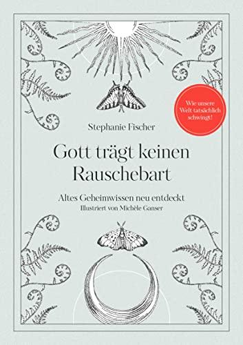 Gott trägt keinen Rauschebart: Altes Geheimwissen neu entdeckt