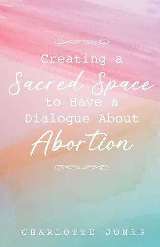 Creating a Sacred Space to Have a Dialogue about Abortion