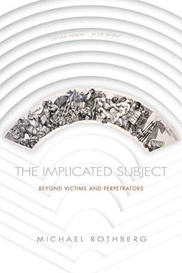 Rothberg, M: The Implicated Subject: Beyond Victims and Perpetrators (Cultural Memory in the Present)