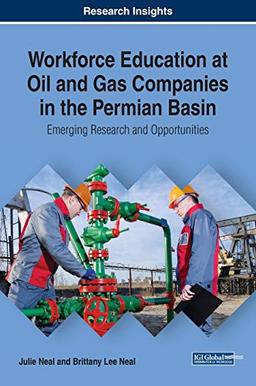 Workforce Education at Oil and Gas Companies in the Permian Basin: Emerging Research and Opportunities (Advances in Higher Education and Professional Development)