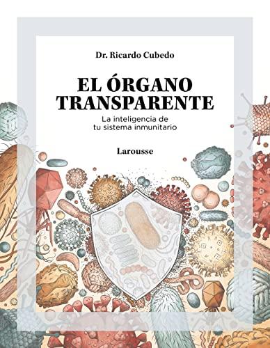 El órgano transparente. La inteligencia de tu sistema inmunitario (LAROUSSE - Libros Ilustrados/ Prácticos - Vida Saludable)