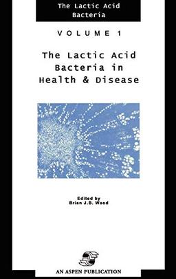 Lactic Acid Bacteria in Health and Disease (The Lactic Acid Bacteria, 1, Band 1)