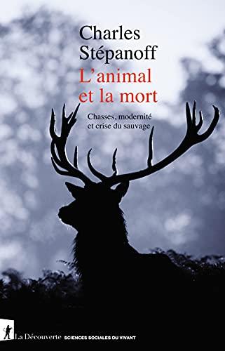 L'animal et la mort : chasses, modernité et crise du sauvage