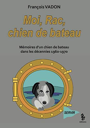 Moi, Rac, chien de bateau : mémoires d'un chien de bateau dans les décennies 1960-1970