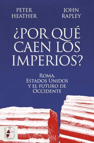 ¿Por qué caen los imperios? Roma, Estados Unidos y el futuro de Occidente (Siglo XXI)