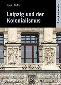 Leipzig und der Kolonialismus: Eine Spurensuche