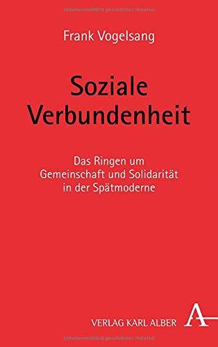 Soziale Verbundenheit: Das Ringen um Gemeinschaft und Solidarität in der Spätmoderne