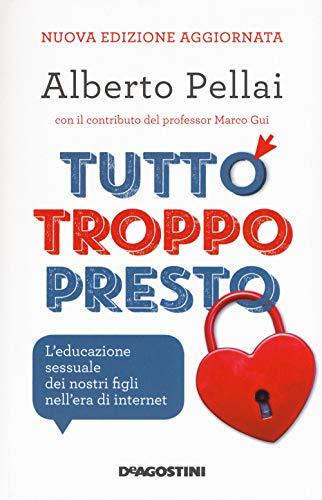 Tutto troppo presto. L'educazione sessuale dei nostri figli nell'era di internet. Nuova ediz.