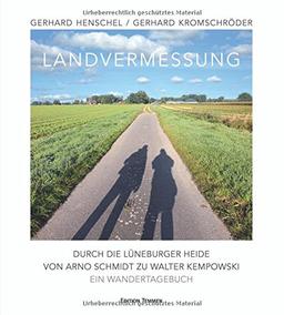 Landvermessung: Durch die Lüneburger Heide von Arno Schmidt zu Walter Kempowski. Ein Wandertagebuch