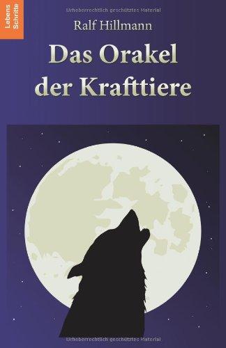 Das Orakel der Krafttiere: 170 Krafttiere und ihre unterstützenden Botschaften in aktuellen Lebensfragen