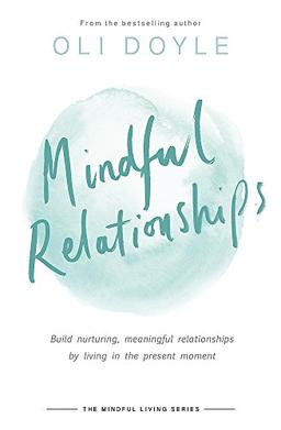 Mindful Relationships: Build nurturing, meaningful relationships by living in the present moment (Mindful Living Series)