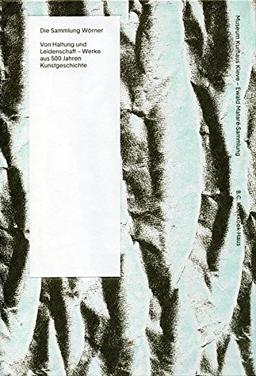 Die Sammlung Wörner: Von Haltung und Leidenschaft - Werke aus 500 Jahren Kunstgeschichte: Museum Kurhaus Kleve, 23. Oktober 2016 bis 29. Januar 2017 / ... Museum Kurhaus Kleve-Ewald-Mataré-Sammlung)
