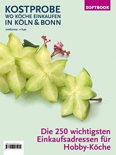 Kostprobe. Wo Köche einkaufen in Köln & Bonn 2008/2009: Die 250 wichtigsten Einkaufsadressen der Profi-Köche