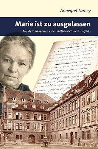 Marie ist zu ausgelassen: Aus dem Tagebuch einer Stetten-Schülerin 1871-72