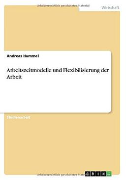 Arbeitszeitmodelle und Flexibilisierung der Arbeit