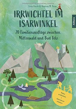 Irrwichtel im Isarwinkel: 20 Familienausflüge zwischen Mittenwald und Bad Tölz